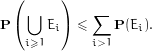   ( ⋃   )    ∑
P (    Ei)  ≤    P(Ei).
    i≥1       i>1
