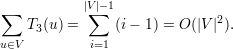            |V |−1
∑           ∑                2
   T3(u) =     (i− 1) = O (|V |).
u∈V         i=1
