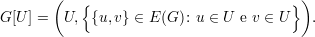        (   {                            })
G [U ] =  U, {u, v} ∈ E (G): u ∈ U e v ∈ U  .
