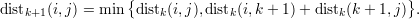 distk+1(i,j) = min {distk(i,j),distk(i,k + 1) + distk(k + 1,j)}.
