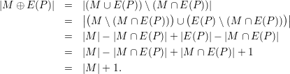 |M  ⊕ E (P)|  =  ||(M(  ∪ E (P))\ (M ∩) E((P))|             )|
             =  | M \ (M  ∩E (P))  ∪ E (P) \(M  ∩ E(P )) |
             =  |M |− |M ∩ E (P)|+ |E(P )|− |M  ∩ E (P )|

             =  |M |− |M ∩ E (P)|+ |M  ∩E (P )|+ 1
             =  |M |+ 1.
