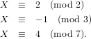 X   ≡  2  (mod 2)

X   ≡  − 1 (mod 3)
X   ≡  4  (mod 7).
