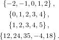  {− 2,− 1,0,1,2},
  {0,1,2,3,4},
  {1,2,3,4,5},

{12,24,35,− 4,18} .
