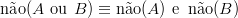 n˜ao(A  ou B ) ≡ n ˜ao(A ) e n ˜ao(B )
