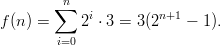        ∑n
f(n) =     2i ⋅ 3 = 3(2n+1 - 1).
        i=0

