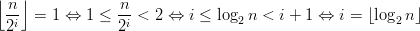 ⌊-n⌋             n-
 2i  =  1 ⇔ 1 ≤  2i < 2 ⇔ i ≤ log2n <  i + 1 ⇔ i = ⌊log2 n⌋
