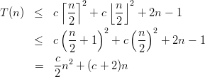             ⌈n ⌉2    ⌊n ⌋2
T (n)  ≤   c --  +  c --   + 2n - 1
            (2     )2  2 (  )2
       ≤   c n- + 1   + c  n-  + 2n -  1
              2            2
       =   cn2 + (c + 2)n
           2
