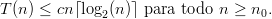 T (n) ≤ cn⌈log2(n)⌉ para todo n ≥  n0.
