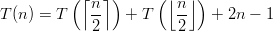           (⌈ n⌉ )     (⌊n ⌋)
T (n) = T    --  +  T   --   + 2n -  1
             2           2
