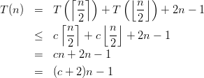             ( ⌈n ⌉)     (⌊ n⌋ )
T (n )  =  T    --   + T    --  +  2n - 1
            ⌈n 2⌉    ⌊n ⌋   2
       ≤  c  -- +  c --  + 2n - 1
             2       2
       =  cn + 2n -  1
       =  (c + 2)n - 1
