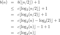 b(n )  =  b(⌊n∕2 ⌋) + 1
      ≤  c⌊log ⌊n∕2 ⌋⌋ + 1
              2
      =  c⌊log2(n∕2)⌋ + 1
      =  c⌊log2(n) - log2 (2)⌋ + 1

      =  c⌊log2(n)⌋ - 1 + 1
      =  c⌊log2(n)⌋
