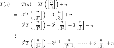                      (⌊ n⌋)
T(n ) =   T (n) = 3T    3   +  n
           2  (⌊ n ⌋)     ⌊n ⌋
      =   3 T    -2-  + 3  --  + n
              (⌊ 3n ⌋)      ⌊3n ⌋    ⌊n ⌋
      =   33T    -3-  + 32  -2- +  3 --  + n
                 3          3         3
       ...
           k  ( ⌊ n ⌋ )   k-1⌊  n  ⌋          ⌊n ⌋
      =   3 T    3k-  +  3     3k-1- + ⋅⋅⋅ + 3 3-  + n
