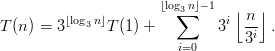                       ⌊log3n⌋-1
         ⌊log3n⌋         ∑      i⌊ n-⌋
T (n) = 3      T(1) +         3   3i .
                        i=0
