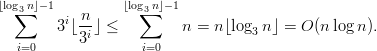 ⌊log3n⌋-1         ⌊log3n⌋-1
  ∑      i n-      ∑
        3 ⌊3i⌋ ≤         n =  n⌊log3n⌋ = O (n log n).
   i=0               i=0  