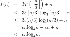              (⌊ n⌋ )
T(n ) =   3T    --   + n
                3
      ≤   3c⌈n ∕3⌉log3 ⌈n∕3⌉ + n
      ≤   3c(n∕3 )log3 (n ∕3) + n

      =   cnlog3n -  cn + n
      <   cnlog3n.
