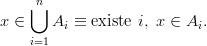     ⋃n
x ∈    Ai ≡ existe i, x ∈ Ai.
    i=1
