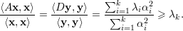 ⟨Ax, x⟩    ⟨Dy, y ⟩   ∑ki=1 λiα2i
⟨x,x-⟩-=  ⟨y,y-⟩-=  -∑k----2--≥ λk.
                       i=1 αi
