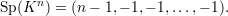     n
Sp(K  ) = (n - 1,- 1,- 1,...,- 1).
