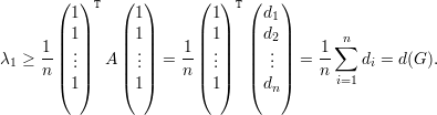        (  ) T  (  )     (  ) T (   )
         1       1        1      d1
       || 1||    || 1||     || 1||   || d2||     ∑n
λ1 ≥ 1-|| ...||  A || ...|| =  1|| ...||   || ... || =  1-   di = d(G ).
     n |(  |)    |(  |)    n|(  |)   |(   |)    n i=1
         1       1        1      dn
