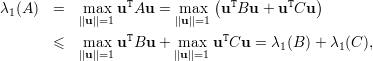                   T           ( T       T   )
λ1 (A )  =  |m|ua|x|=1u  Au = |m|ua|x|=1  u Bu + u  Cu
                  T            T
        ≤  |m|ua|x|=1u  Bu + |m|ua|x|=1 u Cu = λ1 (B )+ λ1 (C ),
