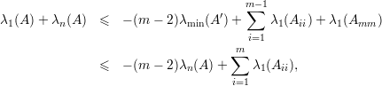                                      m∑-1
λ1(A)+  λn(A)  ≤  - (m - 2)λmin(A′)+     λ1(Aii)+ λ1(Amm  )
                                      i=1
                                   ∑m
               ≤  - (m - 2)λn(A )+    λ1 (Aii),
                                   i=1
