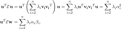             (∑n        )      ∑n               ∑n
 uTEu =  uT      λiviviT  u =     λiuTviviTu =     λiα2i
             i=2              i=2               i=2
         ∑n
uT Ew =     λiαiβi.
         i=2  