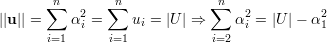       ∑n       ∑n            ∑n
||u|| =   α2i =    ui = |U | ⇒   α2i = |U|- α21
      i=1      i=1            i=2   