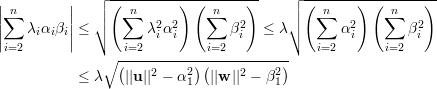 |         |  ┌│  (--------)-(------)--   ┌│ (------)-(------)--
||∑n       ||  │∘   ∑n   2 2    ∑n  2      │∘   ∑n  2    ∑n   2
||   λiαiβi|| ≤        λiαi       βi  ≤  λ       αi       βi
 i=2           ∘ i=2---------i=2----------   i=2       i=2
                 (   2    2)(    2    2)
           ≤ λ    ||u|| - α1  ||w || - β1
