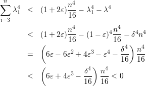 ∑n                  4
    λ41  <  (1 + 2ε)n--- λ41 - λ4
i=3                16
                    4           4
        <  (1 + 2ε)n--- (1 - ε)4n--- δ4n4
           (       16          16  )
                   2     3   4   δ4- n4-
        =    6ε- 6ε  + 4ε - ε  - 16  16
           (           δ4) n4
        <    6ε+ 4ε3 - --- ---<  0
                       16  16
