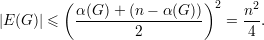          (                  )2     2
|E (G )| ≤   α(G)-+-(n---α-(G-))-  = n--.
                   2              4
