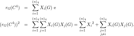        4       (n∑)4
   rG(C )  =      Xi(G ) e
               i=1
               (n∑)4(∑n)4               (n∑)4      (n∑)4
(rG(C4 ))2  =         Xi (G )Xj(G ) =    Xi2 +    Xi(G )Xj(G ).
               i=1 j=1               i=1       j=1
                                             j⁄=i
