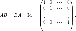                   (1  0  ⋅⋅⋅  0)
                  |0  1  ⋅⋅⋅  0|
                  || .  .  .   .||
AB  = BA  =  Id =  || ..  ..  ..  ..|| ,
                  (0  0  ⋅⋅⋅  1)  