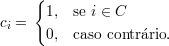      {
ci =   1, se i ∈ C
       0, caso contrario.
