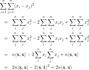∑n ∑n
      (xi - xj)2
i=1 j=1
      n   n        n   n        n   n
  =  ∑   ∑  x2 - 2∑   ∑  x x + ∑   ∑  x2
             i            i j          j
      ni  jn        in   jn        ni  jn
     ∑   ∑   2    ∑   ∑        ∑   ∑   2
  =         xi - 2       xixj +       xj
       j  i        i   j         i  j
                ∑n   ∑n
  =  n ⟨x,x⟩- 2    xi    xj + n⟨x,x ⟩
                 i    j
  =  2n ⟨x,x⟩- 2⟨x,1 ⟩2 = 2n⟨x,x ⟩
