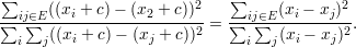 ∑                            ∑
--ij∈E((xi +-c)--(x2-+-c))2   --ij∈E-(xi---xj)2-
∑  ∑  ((xi + c)- (xj + c))2 = ∑  ∑  (xi - xj)2.
  i  j                         i  j
