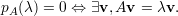 pA(λ) = 0 ⇔ ∃v, Av = λv.

