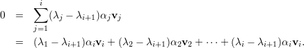         i
       ∑
0  =      (λj - λi+1)αjvj
       j=1
   =   (λ1 - λi+1)αivi + (λ2 - λi+1)α2v2 + ⋅⋅⋅+ (λi - λi+1)αivi.
