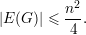           2
|E(G )| ≤ n-.
          4
